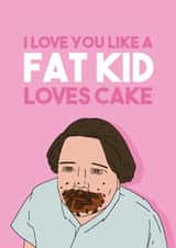 Funny Bruce Bogtrotter Anniversary Card / Valentines Day Card - Matilda - I Love You Like A Fat Kid Loves Cake created by Pedges Houseboat