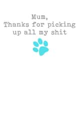 Funny Dog Mum Birthday / Mother's Day Card - Mum, Thanks For Picking Up All My Shit - Paw Print created by Filthy Sentiments
