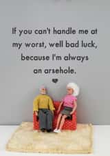 Cheeky Anniversary Card / Valentines Day Card - If You Can't Handle Me At My Worst Well Back Luck Because I'm Always An Arsehole created by Bold & Bright Cards