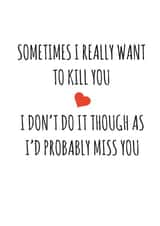 Funny Typography Valentines Day Card / Anniversary Card - Sometimes I Really Want To Kill You created by Banter King