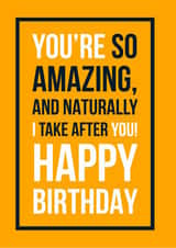 Happy birthday - you’re so amazing and naturally I take after you created by See-saw Cards