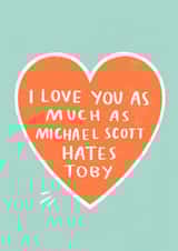 Funny Anniversary Card / Valentines Day Card - The Office Us - I Love You As Much As Michael Scott Hates Toby created by Charly Clements