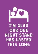 Cheeky Valentines Day Card - I'm Glad Our One Night Stand Has Lasted This Long created by Cookie Design