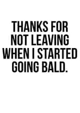 Funny Typography Anniversary Card / Valentines Day Card - Bald - Thanks For Not Leaving When I Started Going Bald created by The Buddy Fernandez Card Co.