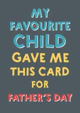 Funny Typography Fathers Day Card - Dad - Favourite Child - My Favourite Child Gave Me This Card For Father's Day created by Wink Design - Michelle Roberts