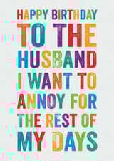 Funny Birthday Card - For Husband - To The Husband I Want To Annoy For The Rest Of My Days created by Brainbox Candy