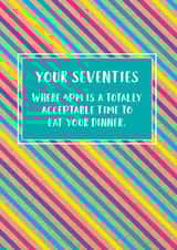 Funny 70th Birthday Card: Your Seventies, Where 4pm Is A Totally Acceptable Time To Eat Dinner. created by Bettie Confetti