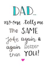 Funny Birthday Card - Dad - No One Tells Me The Same Joke Again And Again Better Than You created by Emma Riches - Emma Riches Art