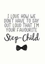 Funny Step Child Fathers Day Card - Step Dad - Bowtie - I Love How We Don't Have To Say Out Loud That I'm Your Favourite Step-Child created by The Monochrome Bow