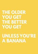 Better With Age Birthday Card - Banana Joke - The Older You Get The Better You Get created by Tiger Feet Creations