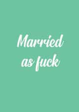 Married as f*ck - rude card created by The Sweary Card Co