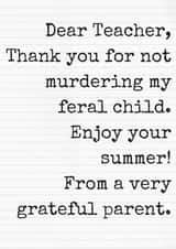 Funny Typography Thank You Card - Teacher - Note - Dear Teacher, Thank You For Not Murdering My Feral Child created by Beta Mummy