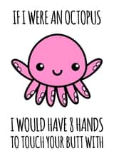 Funny Anniversary Card / Valentines Day Card - Octopus - If I Were An Octopus I Would Have 8 Hands To Touch Your Butt With created by Tom Spencer