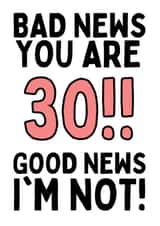 BAD NEWS YOU ARE 30!! GOOD NEWS I'M NOT! created by Original Fox Cards