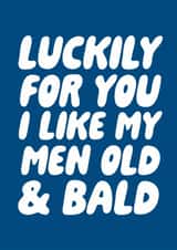 Cheeky Typography Anniversary Card - Luckily For You I Like My Men Old & Bald created by Studio Doodles