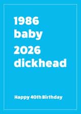 Rude Birthday Card - 40th - 1986 Baby 2026 Dickhead created by Cookie Design