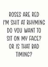 Rude Valentines Day Card - Roses Are Red - Poem - Do You Want To Sit On My Face Or Is That Bad Timing created by The Monochrome Bow