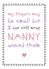 Cute Mothers Day Card - Nanny - My Fingers May Be Small But I Can Still Wrap Nanny Around Them created by Cloud 9 Design