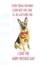 Funny Mothers Day Card - Mum - Dog - Every Snack You Make Every Bite You Take I'll Be Watching You created by Sarah Maddox