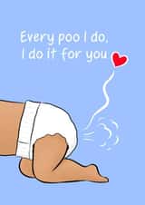 Funny Poo Fathers Day Card / Mothers Day Card / Birthday Card / Valentines Day Card - Daddy - Diaper - Every Poo I Do, I Do It For You created by Tessa Cheung