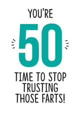 50 - Time To Stop Trusting Those Farts - Funny Birthday Card created by TeHe Gifts