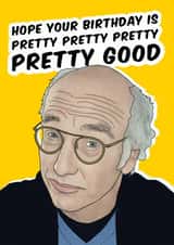 Funny Birthday Card - Curb Your Enthusiasm - Pretty Good created by Bonne Nouvelle