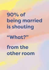 Funny marriage statistic card - 90% is shouting 'what' from the other room? created by Cath Tate Cards