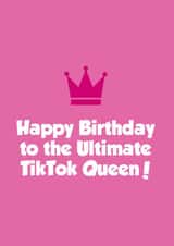Funny Birthday Card - TikTok - Happy Birthday To The Ultimate TikTok Queen created by Tickled Pink