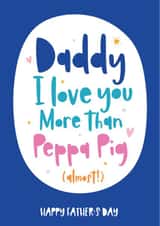 Daddy I love you more than Peppa pig created by Beehive Design