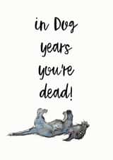 Cheeky Birthday Card - Dog - In Dog Years You're Dead! created by Jo Scott Art