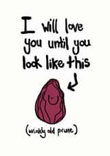 Funny Prune Birthday Card / Anniversary Card / Valentines Day Card - I Will Love You Until You Look Like This (Wrinkly Old Prune) created by Peas-in-a-Pod