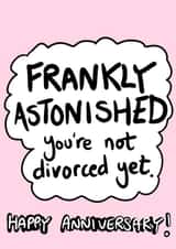 Funny Typography Anniversary Card - Frankly Astonished You're Not Divorced Yet created by Pretty/Insulting
