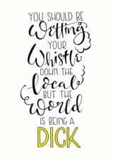 world is being a dick wetting your whistle Father's Day Card 41890 created by Claire Legg
