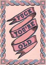 fuck you're old old Birthday Card 13596 created by Fay Dixon Design