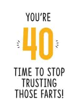 Funny Birthday Card - 40th - You're 40, Time To Stop Trusting Those Farts created by TeHe Gifts