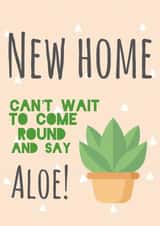 Funny Aloe Vera Pun New Home Card - House Plant - Can't Wait To Come Round And Say Aloe created by Charlotte Gibson