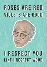 Funny Larry David Anniversary Card - 5 Years - Roses Are Red - I Respect You Like I Respect Wood created by Bonne Nouvelle