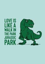 Funny Jurassic Park Anniversary Card / Valentines Day Card - Love Is Like A Walk In The Park Jurassic Park created by Phaedra Peer