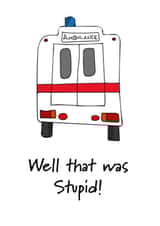 Ambulance Stupid Get Well Card 15065 created by Well I Like It