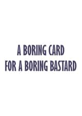 A boring card for a boring bastard created by GawjusCards