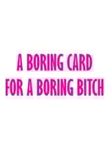 Funny and Cheeky Birthday Card - Boring Card For A Boring Bitch created by GawjusCards