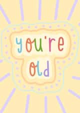 you're old Birthday Card 12218 created by Sioban Pickering
