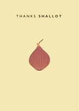 Funny Shallot Pun Thank You Card - Shallot - Thanks Shallot created by LOVEDAY DESIGNS on Thortful