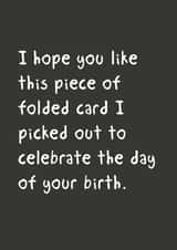 Funny Birthday Card - I Hope You Like This Piece of Folded Card I Picked Out To Celebrate The Day Of Your Birth created by @StarBerry
