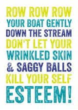 Row row row your boat gently down the stream don't let your wrinkled skin & saggy balls kill your self esteem!  created by Do You Punctuate?