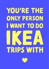 Cute Valentines Day Card/Anniversary Card - Ikea - You're The Only Person I Want To Do Ikea Trips With created by Studio Mads