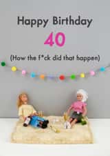 Funny Birthday Card - 40 - How the f*ck did that happen created by Bold & Bright Cards