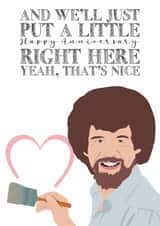 Cute Bob Ross Anniversary Card - Bob Ross - And We'll Just Put A Little Happy Anniversary Right Here Yeah, That's Nice created by MintCards
