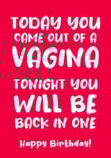 Rude Birthday Card - Vagina - Today You Came Out Of A Vagina Tonight You Will Be Back In One created by Absolutely Bananas Co.