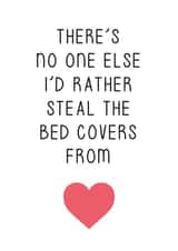 Funny Anniversary Card / Valentines Day Card - Heart - There's No One Else I'd Rather Steal The Bed Covers From created by Graphic Print Company